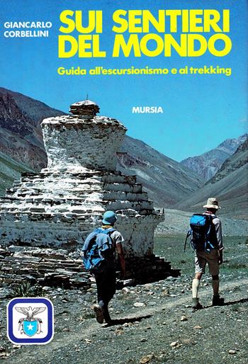 Sui sentieri del mondo. Guida all'escursionismo e al trekking - Giancarlo Corbellini - Libro Ugo Mursia Editore, Avventura e sport | Libraccio.it
