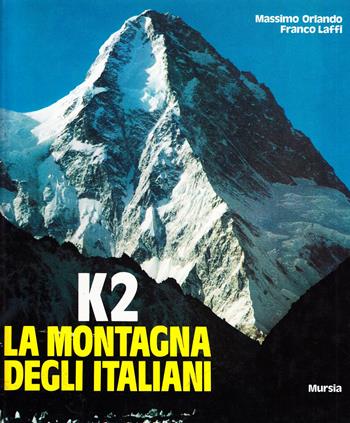 K2. La montagna degli italiani - Franco Laffi, Massimo Orlando - Libro Mursia 2022, Biblioteca della montagna | Libraccio.it