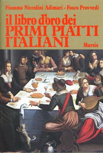 Il libro d'oro dei primi piatti all'italiana - Fiamma Niccolini Adimari, Fosco Provvedi - Libro Mursia 2015, Golosia & C. | Libraccio.it