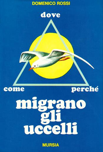 Come, dove, perché migrano gli uccelli - D. Rossi - Libro Ugo Mursia Editore, Il Bivio. Natura, sport, tempo libero | Libraccio.it