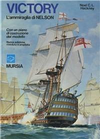 Victory, l'ammiraglia di Nelson. Con un piano di costruzione del modello - Noel C. L. Hackney - Libro Mursia 1994, Modellismo navale | Libraccio.it