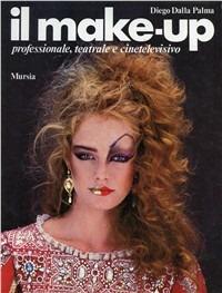 Il make-up professionale, teatrale e cinetelevisivo - Diego Dalla Palma - Libro Mursia 2022, Professioni e mestieri | Libraccio.it