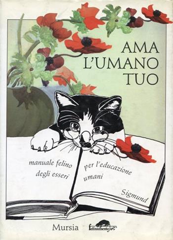 Ama l'umano tuo. Manuale felino per l'educazione degli esseri umani - Fiorella Montefiori Kupfer - Libro Mursia 1998, Felinamente & C. | Libraccio.it