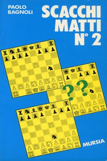 Scacchi matti. Vol. 2 - Paolo Bagnoli - Libro Mursia 2022, I giochi. Scacchi | Libraccio.it