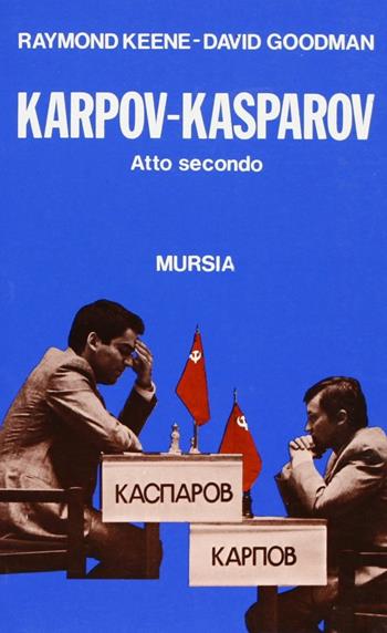 Karpov-Kasparov. Atto secondo - Raymond Keene, David Goodman - Libro Ugo Mursia Editore 1985, I giochi. Scacchi | Libraccio.it