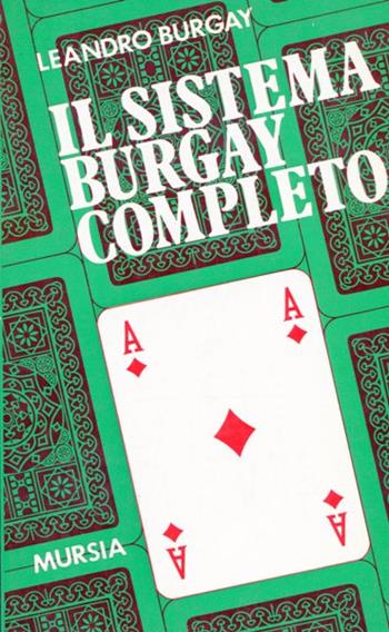 Il sistema Burgay completo - Leandro Burgay - Libro Mursia 2022, I giochi. Bridge | Libraccio.it