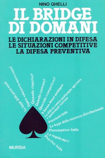Il bridge di domani. Le dichiarazioni in difesa, le situazioni competitive, la difesa preventiva - Nino Ghelli - Libro Mursia 2022, I giochi. Bridge | Libraccio.it
