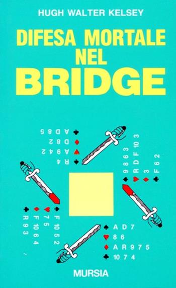 Difesa mortale nel bridge - Hugh W. Kelsey - Libro Mursia 2022 | Libraccio.it