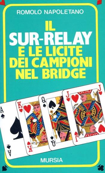 Il sur-relay e le licite dei campioni nel bridge - Romolo Napoletano - Libro Mursia 2022 | Libraccio.it