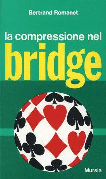 La compressione nel bridge - Bertrand Romanet - Libro Mursia 2022, I giochi. Bridge | Libraccio.it