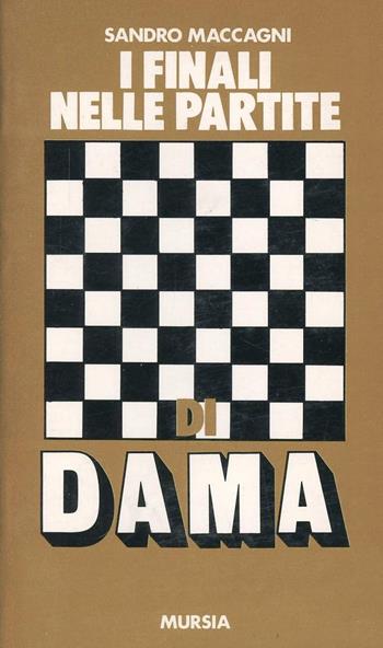I finali nelle partite di dama - Sandro Maccagni - Libro Mursia 2022, I giochi. Giochi vari | Libraccio.it