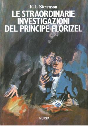 Le straordinarie investigazioni del principe Florizel - Robert Louis Stevenson - Libro Mursia 1991, Corticelli. Opere di vari autori | Libraccio.it