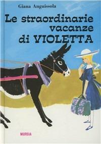 Le straordinarie vacanze di Violetta - Giana Anguissola - Libro Mursia 2010, Corticelli. Romanzi G.Anguissola | Libraccio.it