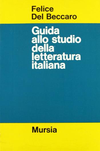 Guida allo studio della letteratura italiana - Felice Del Beccaro - Libro Ugo Mursia Editore 1975, Strumenti per una nuova cult. St. lett. | Libraccio.it