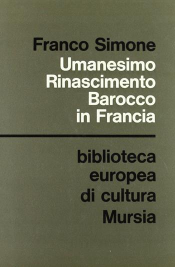 Umanesimo, Rinascimento, barocco in Francia - Franco Simone - Libro Ugo Mursia Editore 1968, Strumenti per una nuova cult. St. lett. | Libraccio.it