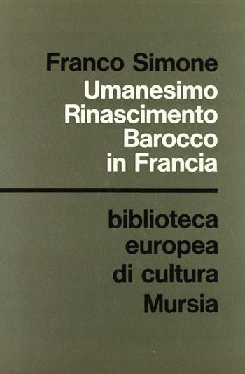 Umanesimo, Rinascimento, barocco in Francia - Franco Simone - Libro Mursia 2022, Strumenti per una nuova cult. St. lett. | Libraccio.it