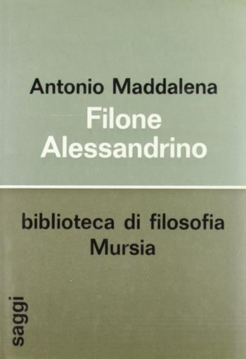 Filone Alessandrino - Antonio Maddalena - Libro Ugo Mursia Editore 1970, Saggi di estetica e di poetica | Libraccio.it