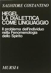 Hegel. La dialettica come linguaggio. Il problema dell'individuo nella Fenomenologia dello spirito