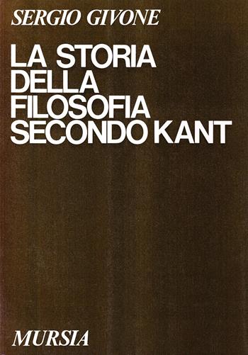 La storia della filosofia secondo Kant - Sergio Givone - Libro Ugo Mursia Editore, Studi di filosofia | Libraccio.it