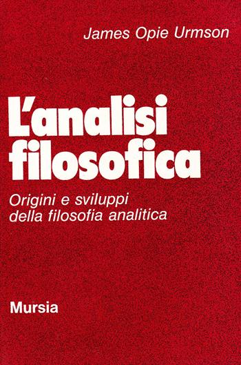 L'analisi filosofica. Origini e sviluppi della filosofia analitica - James Urmson - Libro Mursia 2022, Strumenti per una nuova cult. Estet. fil. | Libraccio.it