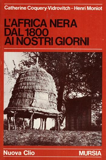 L'Africa nera dal 1800 ai nostri giorni - Catherine Coquery Vidrovitch, Henri Moniot - Libro Mursia 1976, Nuova Clio | Libraccio.it