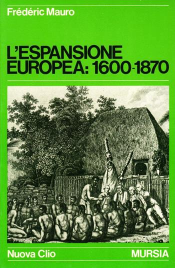 L' espansione europea (1600-1870) - Frédéric Mauro - Libro Ugo Mursia Editore 1977, Nuova Clio | Libraccio.it