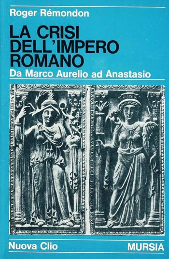 La crisi dell'Impero romano. Da Marco Aurelio ad Anastasio - Roger Rémondon - Libro Ugo Mursia Editore 1975, Nuova Clio | Libraccio.it