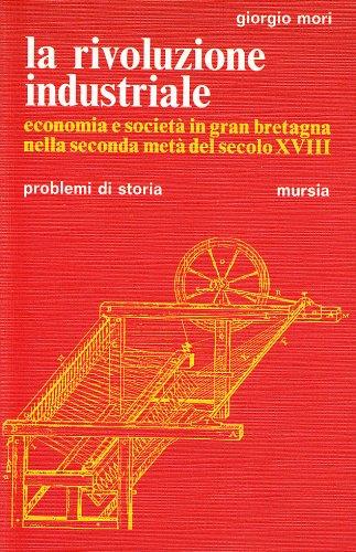 La rivoluzione industriale - Giorgio Mori - Libro Ugo Mursia Editore 1974, Problemi di storia | Libraccio.it