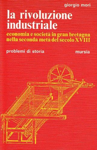 La rivoluzione industriale - Giorgio Mori - Libro Mursia 2022, Problemi di storia | Libraccio.it