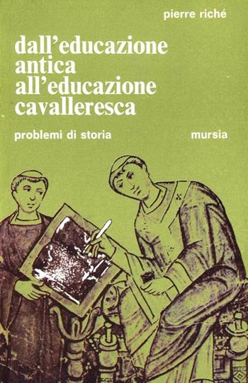 Dall'educazione antica all'educazione cavalleresca - Pierre Riché - Libro Ugo Mursia Editore 1970, Problemi di storia | Libraccio.it