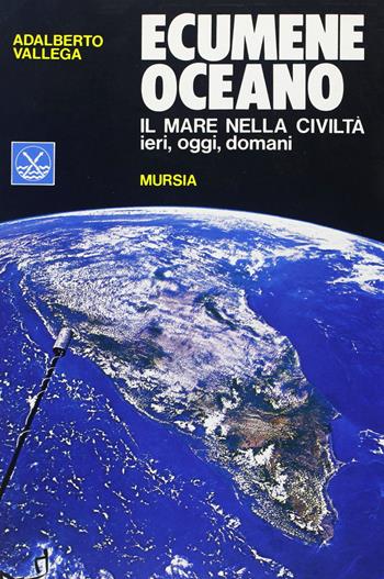 Ecumene oceano. Il mare nella civiltà: ieri, oggi, domani - Adalberto Vallega - Libro Mursia 2022, Strumenti per una nuova cultura.Geogr. | Libraccio.it