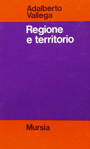 Regione e territorio - Adalberto Vallega - Libro Ugo Mursia Editore, Strumenti per una nuova cultura.Geogr. | Libraccio.it