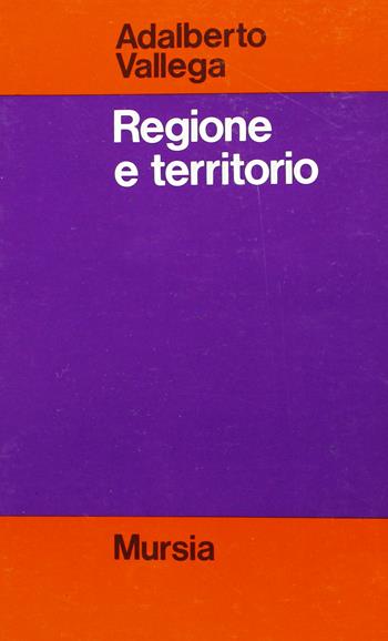 Regione e territorio - Adalberto Vallega - Libro Mursia 2022, Strumenti per una nuova cultura.Geogr. | Libraccio.it