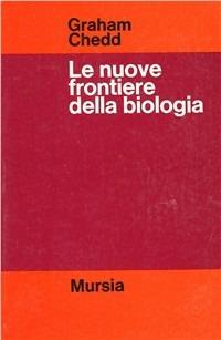 Le nuove frontiere della biologia - Graham Chedd - Libro Ugo Mursia Editore 1975, Strumenti per una nuova cultura.Matemat. | Libraccio.it