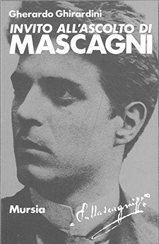 Invito all'ascolto di Mascagni - Gherardo Ghirardini - Libro Mursia 2022, Invito all'ascolto | Libraccio.it