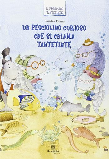 Un pesciolino curioso che si chiama Tantetinte. Per la 1ª classe elementare - Sandra Dema - Libro Il Capitello 2008 | Libraccio.it