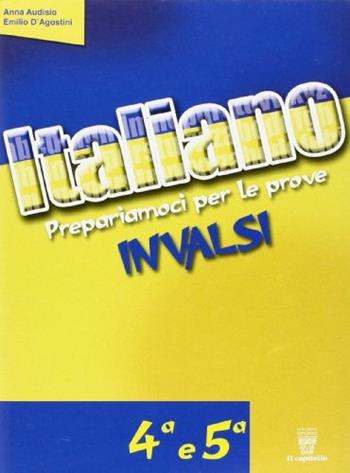 Prepariamoci per le prove INVALSI. Italiano. Per la 4ª e 5ª classe elementare - Anna Audisio, Emilio D'Agostini - Libro Il Capitello 2010 | Libraccio.it