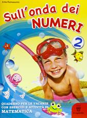 Sull'onda dei numeri. Giochi, attività e letture per le vacanze. Per la 2ª classe elementare