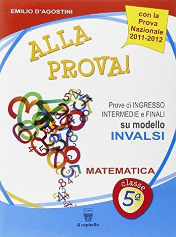 Alla prova! Matematica. Per le Scuole elementari. Vol. 5 - Emilio D'Agostini - Libro Il Capitello 2013 | Libraccio.it