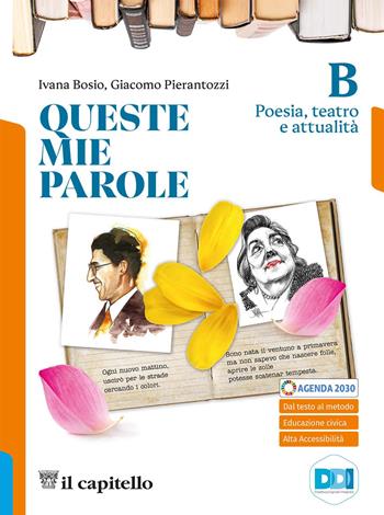 Queste mie parole. Per le Scuole superiori. Vol. B: Poesia, teatro e attualità - Ivana Bosio, Giacomo Pierantozzi - Libro Il Capitello 2023 | Libraccio.it