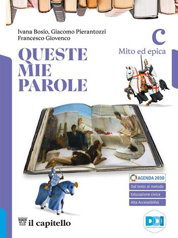 Queste mie parole. Con e-book. Con espansione online. Vol. C: Mito ed epica - Ivana Bosio, Giacomo Pierantozzi, Francesco Giovenco - Libro Il Capitello 2023 | Libraccio.it