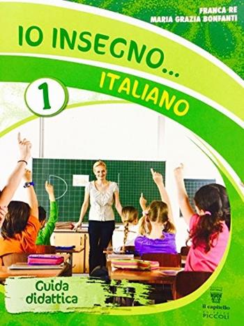 Io insegno...italiano. - Franca Re, M. Grazia Bonfanti - Libro Il Capitello 2016 | Libraccio.it