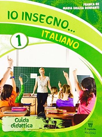 Io insegno...italiano. Per la Scuola elementare - Franca Re, M. Grazia Bonfanti - Libro Il Capitello 2016 | Libraccio.it