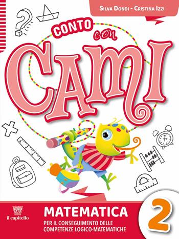 Conto con Cami. Per il conseguimento delle competenze logico-matematiche. Con e-book. Con espansione online. Vol. 2 - Silvia Dondi, Lucia Padalino, Cristina Izzi - Libro Il Capitello 2024 | Libraccio.it