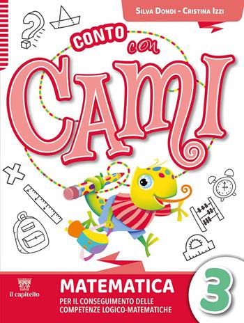 Conto con Cami. Per il conseguimento delle competenze logico-matematiche. Vol. 3 - Silvia Dondi, Cristina Izzi, Lucia Padalino - Libro Il Capitello 2024 | Libraccio.it