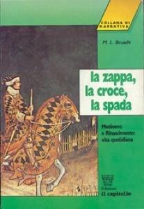 La zappa, la croce, la spada. Medioevo e Rinascimento: vita quotidiana - M. Letizia Bruschi - Libro Il Capitello 1997, Collana di narrativa per la scuola media | Libraccio.it