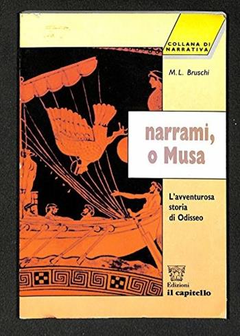 Narrami, o Musa. L'avventurosa storia di Odisseo - M. Letizia Bruschi - Libro Il Capitello 1995, Collana di narrativa per la scuola media | Libraccio.it