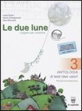 Le due lune. Antologia testo base. Con materiali per il docente. Vol. 3