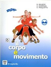 Corpo è movimento. Testo-guida per una pratica consapevole dell'attività motoria e sportiva. Per le Scuole - Beppe Balboni, Antonio Dispenza, A. Pasquetto - Libro Il Capitello 2004 | Libraccio.it