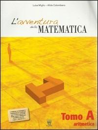 L' avventura della matematica. Tomo A. Con materiali per il docente. Vol. 1 - L. Miglio, A. Colombano - Libro Il Capitello 2009 | Libraccio.it